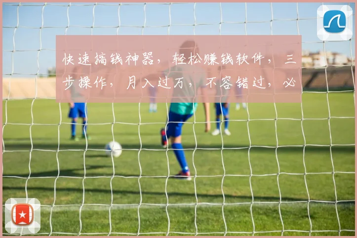 快速搞钱神器，轻松赚钱软件，三步操作，月入过万，不容错过，必看攻略，推荐使用