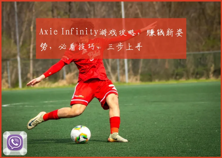 Axie Infinity游戏攻略，赚钱新姿势，必看技巧，三步上手
